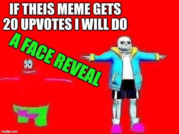 I will Really do it | IF THEIS MEME GETS 20 UPVOTES I WILL DO; A FACE REVEAL | image tagged in if this meme gets 150 upvotes i will literally touch grass | made w/ Imgflip meme maker