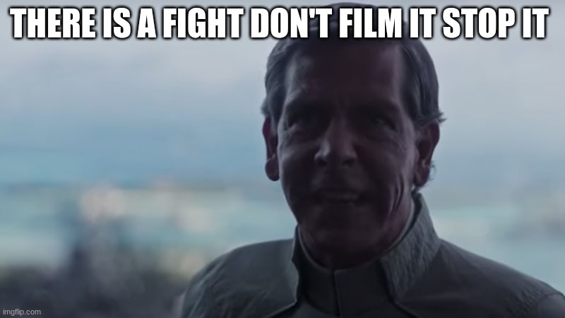 Are We Blind? Deploy the | THERE IS A FIGHT DON'T FILM IT STOP IT | image tagged in are we blind deploy the | made w/ Imgflip meme maker