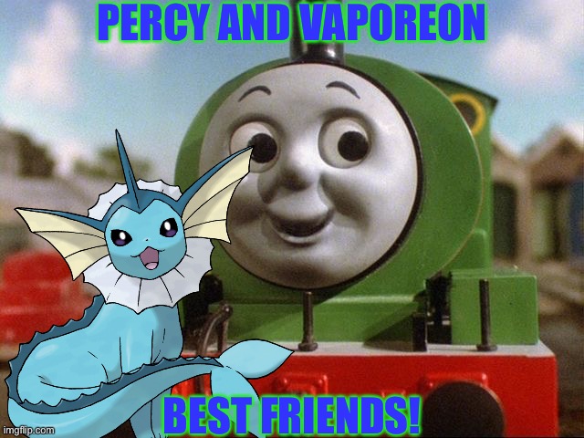 Percy | PERCY AND VAPOREON; BEST FRIENDS! | image tagged in percy,thomas the train,pokemon,crossover | made w/ Imgflip meme maker