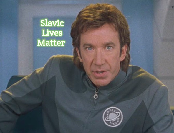 Galaxy quest | Slavic Lives Matter | image tagged in galaxy quest,slavic | made w/ Imgflip meme maker