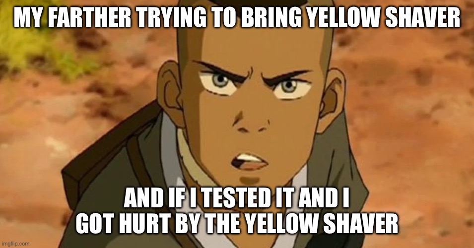 Yellow shaver | MY FARTHER TRYING TO BRING YELLOW SHAVER; AND IF I TESTED IT AND I GOT HURT BY THE YELLOW SHAVER | image tagged in shave | made w/ Imgflip meme maker