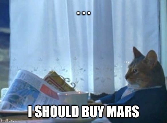 Elon musk be like | . . . I SHOULD BUY MARS | image tagged in memes,i should buy a boat cat,elon musk,mars,money | made w/ Imgflip meme maker