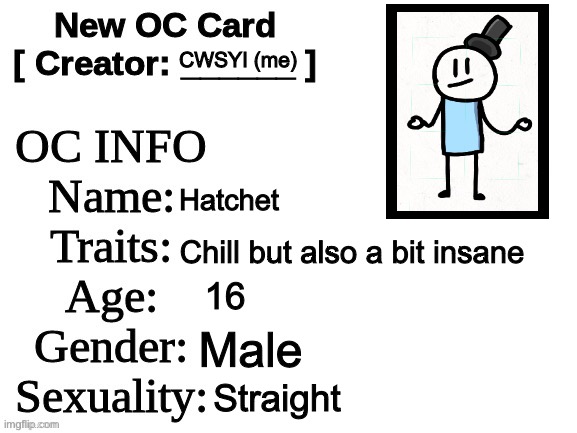 Thing | CWSYI (me); Hatchet; Chill but also a bit insane; 16; Male; Straight | image tagged in new oc card id | made w/ Imgflip meme maker