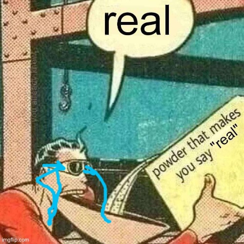 Powder that makes you say real | image tagged in powder that makes you say real | made w/ Imgflip meme maker