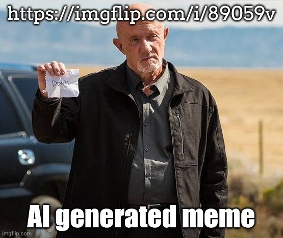 https://imgflip.com/i/89059v; AI generated meme | image tagged in mike holding don't paper - breaking bad | made w/ Imgflip meme maker