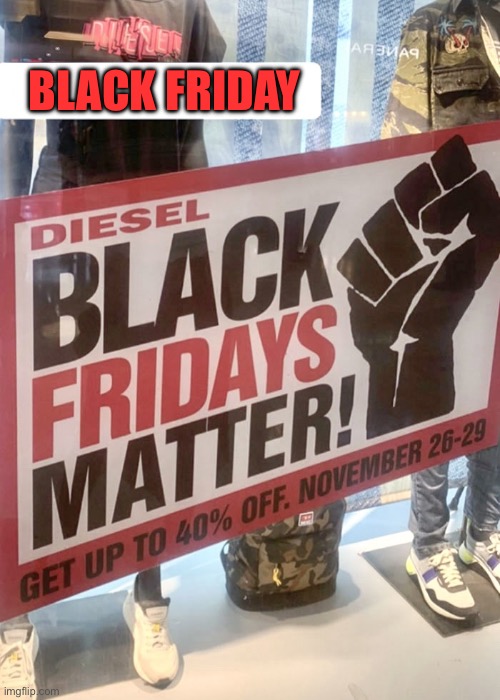 Bargains | BLACK FRIDAY | image tagged in black friday,matters | made w/ Imgflip meme maker