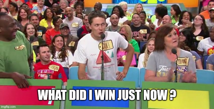 Price is right contestant | WHAT DID I WIN JUST NOW ? | image tagged in price is right contestant | made w/ Imgflip meme maker