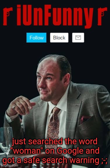 iUnFunny's Sopranos Template | just searched the word "woman" on Google and got a safe search warning ;-; | image tagged in iunfunny's sopranos template | made w/ Imgflip meme maker
