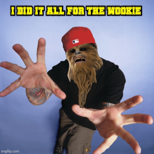 All for the Wookie | image tagged in limp bizkit,chewbacca,starwars,fred durst,memes | made w/ Imgflip meme maker