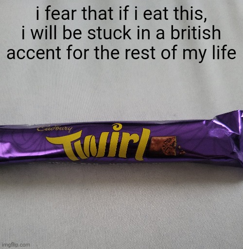 i will also lose half of my teeth instantly | i fear that if i eat this, i will be stuck in a british accent for the rest of my life | made w/ Imgflip meme maker