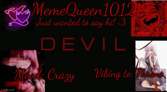 MemeQueen1012 Announcement temp | MemeQueen1012; Just wanted to say hi! <3; Vibing to: Throne; Mood: Crazy | made w/ Imgflip meme maker
