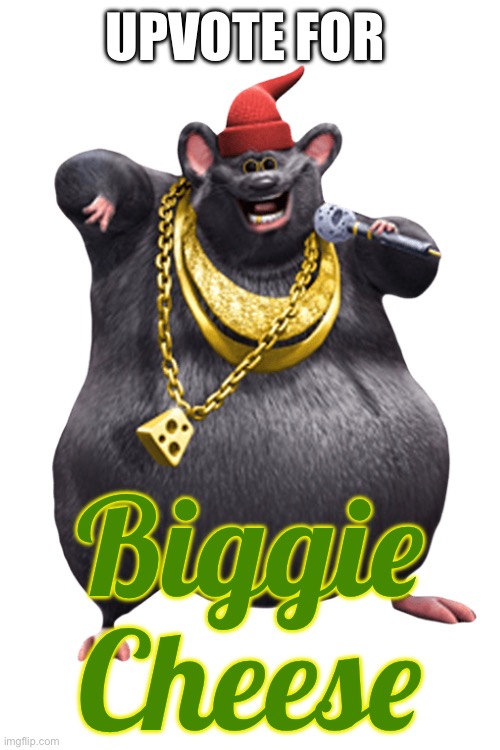 UPVOTE FOR; Biggie Cheese | made w/ Imgflip meme maker