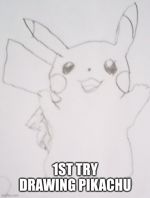 Who likes it so far | 1ST TRY DRAWING PIKACHU | made w/ Imgflip meme maker