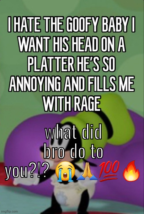 what did bro do to you?!? 😭🙏💯🔥 | made w/ Imgflip meme maker