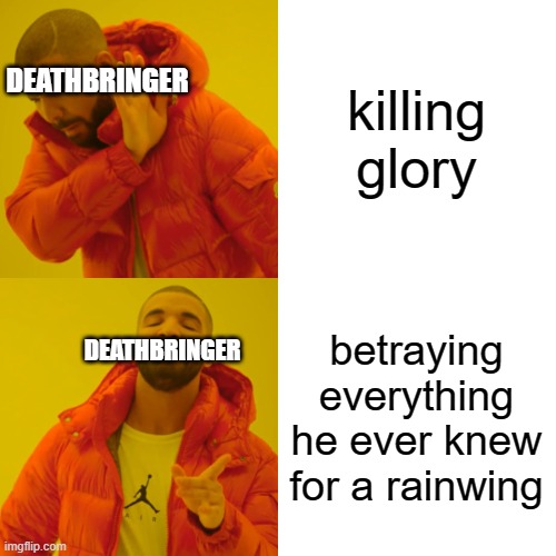 killing glory betraying everything he ever knew for a rainwing DEATHBRINGER DEATHBRINGER | image tagged in memes,drake hotline bling | made w/ Imgflip meme maker