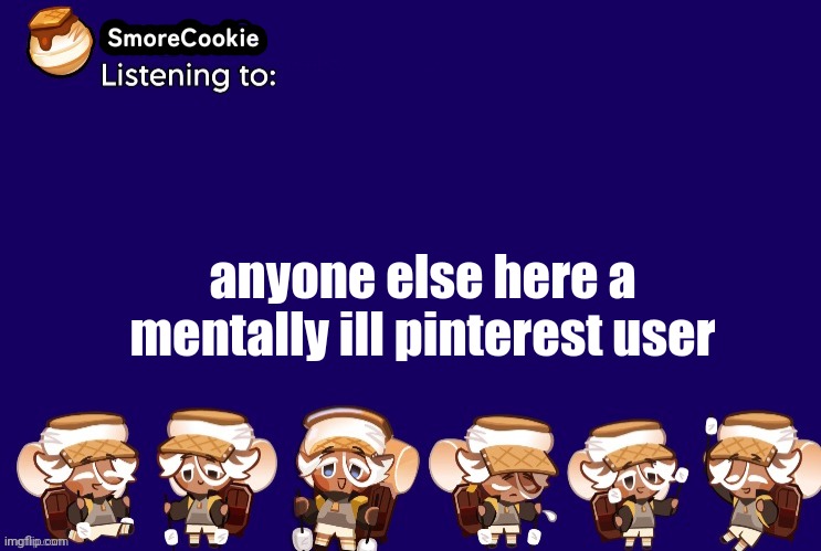 SmoreCookie announcement template v2 (thanks Banditos) | anyone else here a mentally ill pinterest user | image tagged in smorecookie announcement template v2 thanks banditos | made w/ Imgflip meme maker