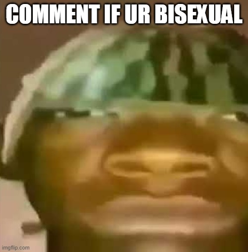 Im still combanned, but i'm bi | COMMENT IF UR BISEXUAL | image tagged in shitpost | made w/ Imgflip meme maker