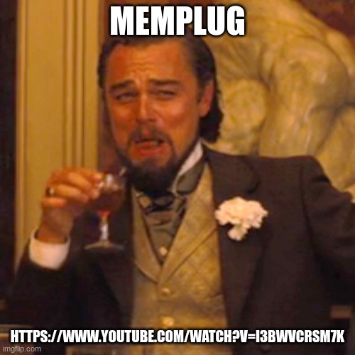 Laughing Leo | MEMPLUG; HTTPS://WWW.YOUTUBE.COM/WATCH?V=I3BWVCRSM7K | image tagged in memes,laughing leo | made w/ Imgflip meme maker