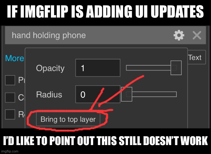 IF IMGFLIP IS ADDING UI UPDATES; I’D LIKE TO POINT OUT THIS STILL DOESN’T WORK | made w/ Imgflip meme maker