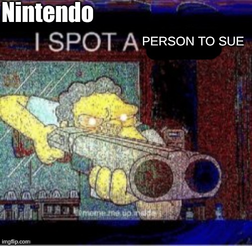 I spot a X | Nintendo PERSON TO SUE | image tagged in i spot a x | made w/ Imgflip meme maker