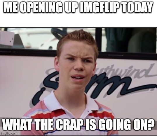 new ui suprised maui | ME OPENING UP IMGFLIP TODAY; WHAT THE CRAP IS GOING ON? | image tagged in you guys are getting paid,imgflip | made w/ Imgflip meme maker