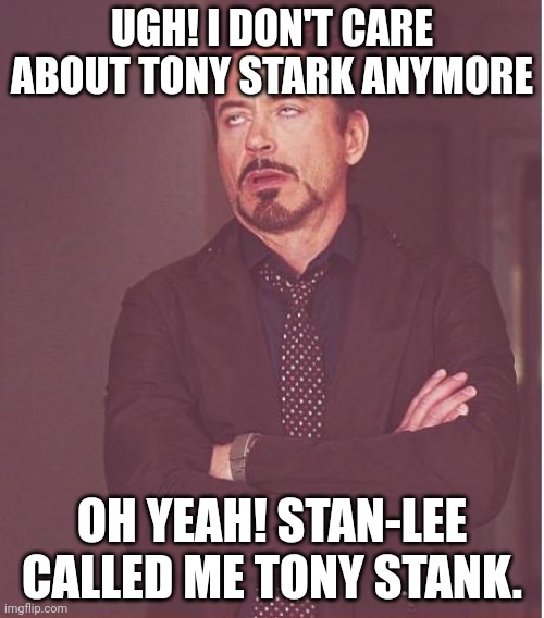 Hmm.. oh yeah I was Tony Stank | UGH! I DON'T CARE ABOUT TONY STARK ANYMORE; OH YEAH! STAN-LEE CALLED ME TONY STANK. | image tagged in memes,face you make robert downey jr | made w/ Imgflip meme maker