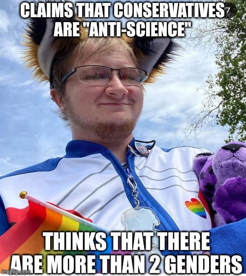CLAIMS THAT CONSERVATIVES ARE "ANTI-SCIENCE" THINKS THAT THERE ARE MORE THAN 2 GENDERS | made w/ Imgflip meme maker
