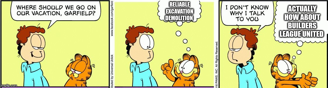 Garfield's vacation plan | RELIABLE EXCAVATION DEMOLITION; ACTUALLY HOW ABOUT BUILDERS LEAGUE UNITED | image tagged in garfield comic vacation,memes,funny,tf2 | made w/ Imgflip meme maker