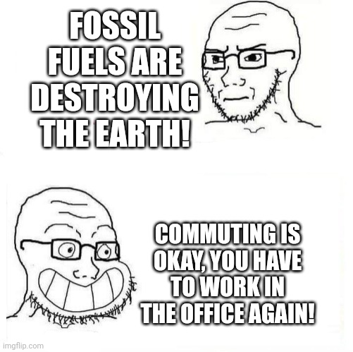 Remote Work Double Standard | FOSSIL FUELS ARE DESTROYING THE EARTH! COMMUTING IS OKAY, YOU HAVE TO WORK IN THE OFFICE AGAIN! | image tagged in wojak double standard | made w/ Imgflip meme maker