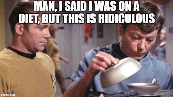 Bones Diet | MAN, I SAID I WAS ON A DIET, BUT THIS IS RIDICULOUS | image tagged in kirky mccoy soup de spock star trek | made w/ Imgflip meme maker