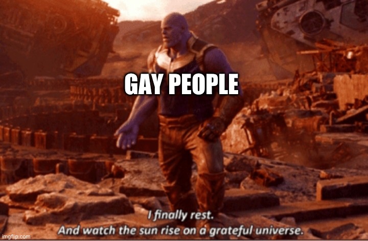 I finally rest, and watch the sun rise on a greatful universe | GAY PEOPLE | image tagged in i finally rest and watch the sun rise on a greatful universe | made w/ Imgflip meme maker