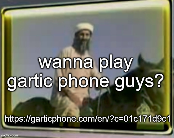 osama on horse | wanna play gartic phone guys? https://garticphone.com/en/?c=01c171d9c1 | image tagged in osama on horse | made w/ Imgflip meme maker