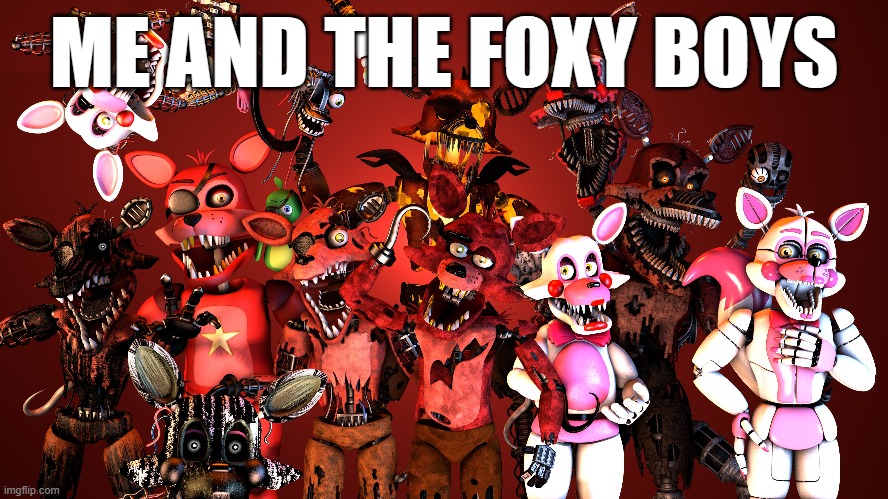 ME AND THE FOXY BOYS | made w/ Imgflip meme maker