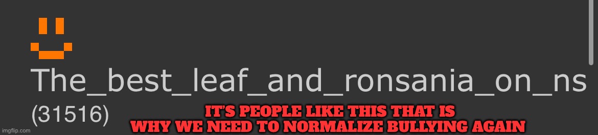 IT’S PEOPLE LIKE THIS THAT IS WHY WE NEED TO NORMALIZE BULLYING AGAIN | made w/ Imgflip meme maker