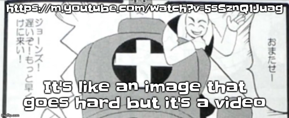 https://m.youtube.com/watch?v=5sSznQ1Juag | https://m.youtube.com/watch?v=5sSznQ1Juag; It's like an image that goes hard but it's a video | image tagged in osmosis jones manga | made w/ Imgflip meme maker