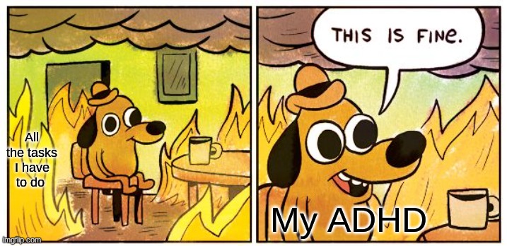 I hate homework | All the tasks I have to do; My ADHD | image tagged in memes,this is fine | made w/ Imgflip meme maker