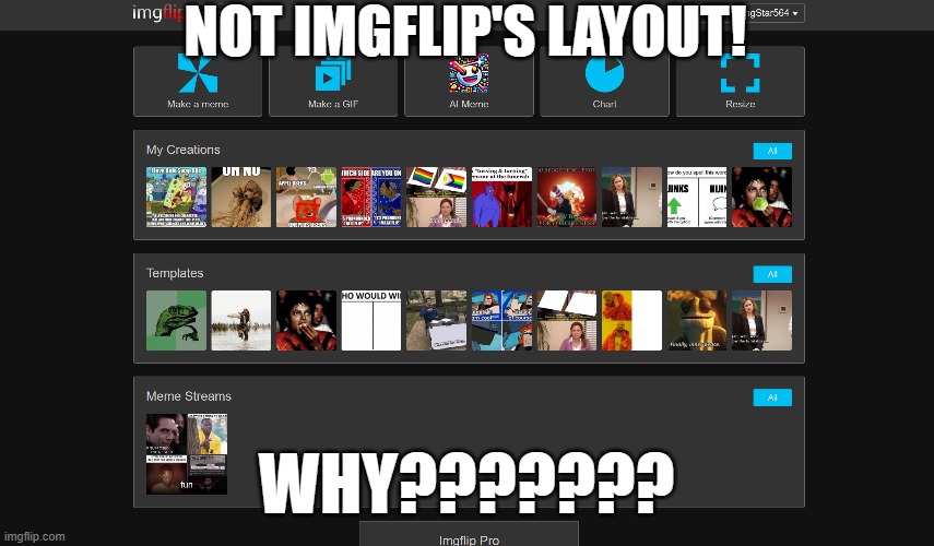NOT TO MENTION THE AI MEMES! | NOT IMGFLIP'S LAYOUT! WHY??????? | image tagged in why,imgflip | made w/ Imgflip meme maker