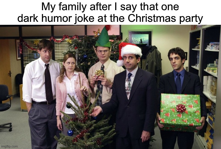 The Office Christmas party | My family after I say that one dark humor joke at the Christmas party | image tagged in the office christmas party | made w/ Imgflip meme maker