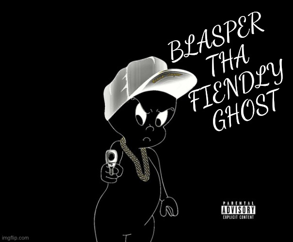BLASPER 

THA

FIENDLY

GHOST | image tagged in hiphop,rap,music,cool memes,casper the friendly ghost | made w/ Imgflip meme maker