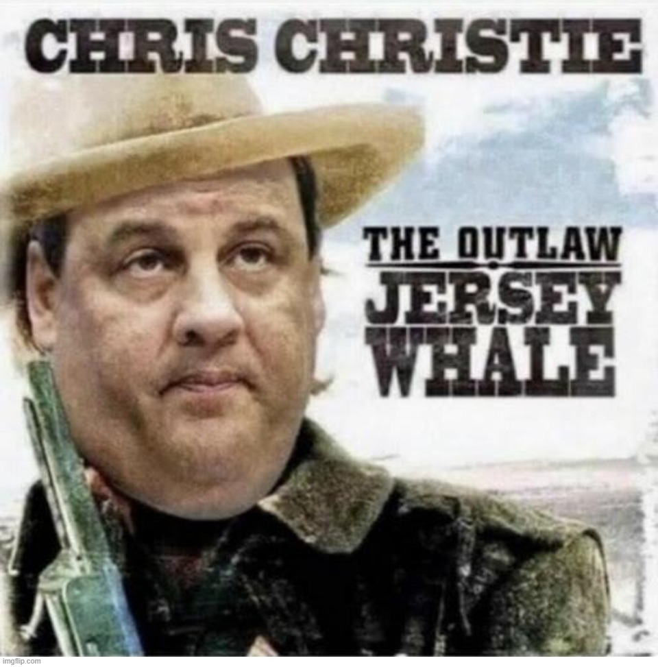 The Outlaw Jersey Whale | image tagged in the outlaw josey wales,chris christie,sloppy chris christie,sloppy joe,fat slob,jabba the hutt | made w/ Imgflip meme maker