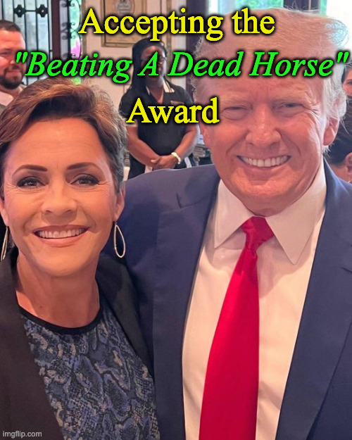 Lake and Trump | Accepting the; "Beating A Dead Horse"; Award | image tagged in lake and trump | made w/ Imgflip meme maker