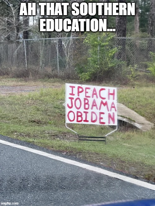 Down South | AH THAT SOUTHERN EDUCATION... | image tagged in politics | made w/ Imgflip meme maker