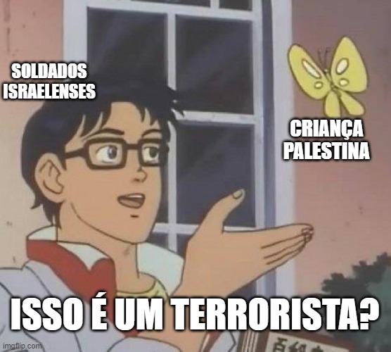 Is This A Pigeon Meme | SOLDADOS ISRAELENSES; CRIANÇA PALESTINA; ISSO É UM TERRORISTA? | image tagged in memes,is this a pigeon | made w/ Imgflip meme maker