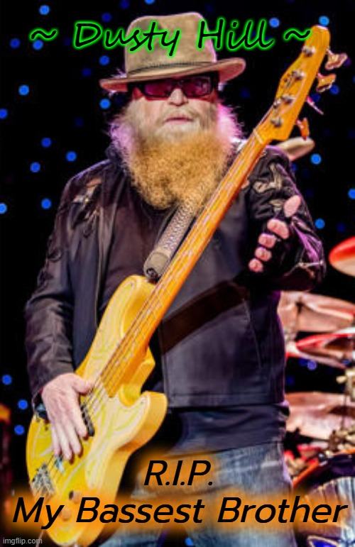 ~ Dusty Hill ~; R.I.P.
My Bassest Brother | made w/ Imgflip meme maker