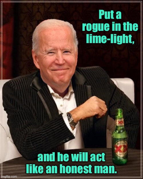 Lime-light | Put a rogue in the lime-light, and he will act like an honest man. | image tagged in joe biden most interesting man,rogue in lime-light,he will act,honest man,politics | made w/ Imgflip meme maker