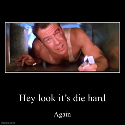 Hey look it’s die hard | Again | image tagged in funny,demotivationals | made w/ Imgflip demotivational maker