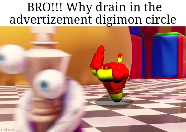 ... | BRO!!! Why drain in the advertizement digimon circle | made w/ Imgflip meme maker