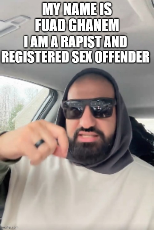 MY NAME IS FUAD GHANEM; I AM A RAPIST AND REGISTERED SEX OFFENDER | made w/ Imgflip meme maker