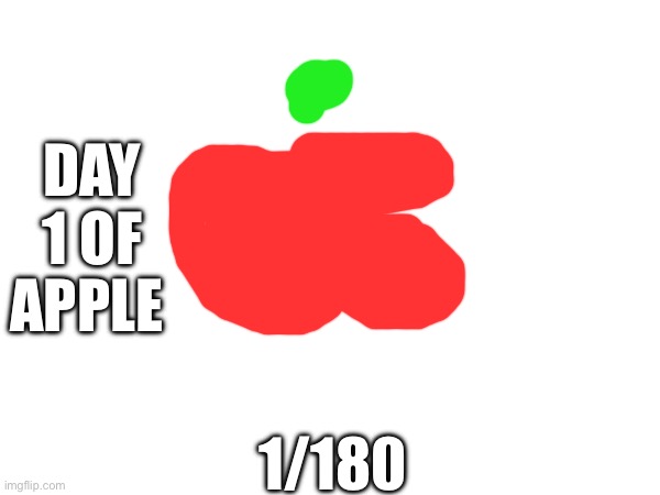 Day 1 of apple. | DAY 1 OF APPLE; 1/180 | image tagged in apple,memes,ios,iphone | made w/ Imgflip meme maker