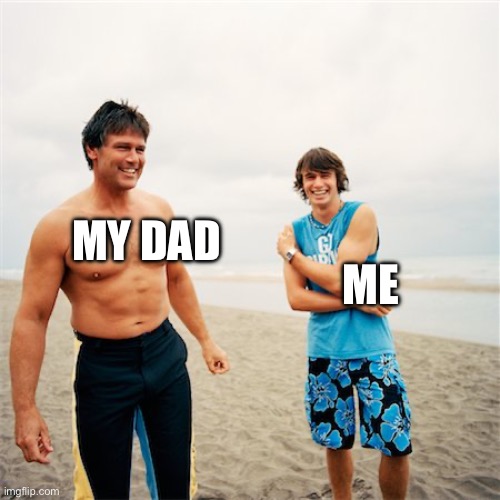 ME MY DAD | made w/ Imgflip meme maker